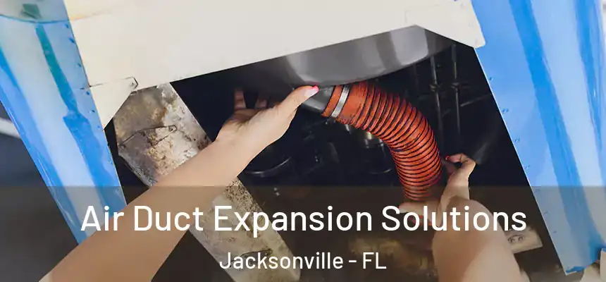 Air Duct Expansion Solutions Jacksonville - FL