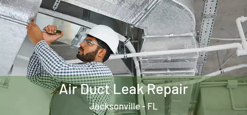 Air Duct Leak Repair Jacksonville - FL