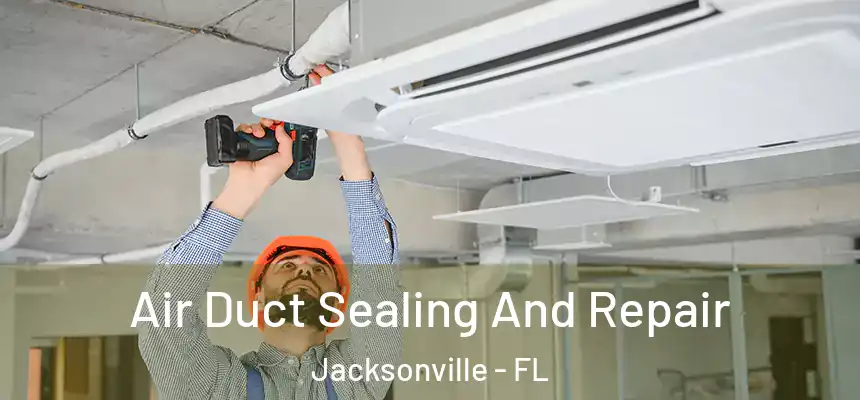 Air Duct Sealing And Repair Jacksonville - FL