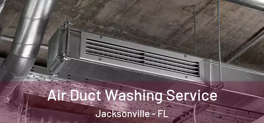 Air Duct Washing Service Jacksonville - FL