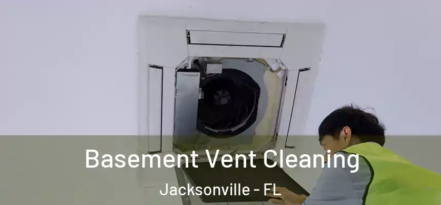 Basement Vent Cleaning Jacksonville - FL