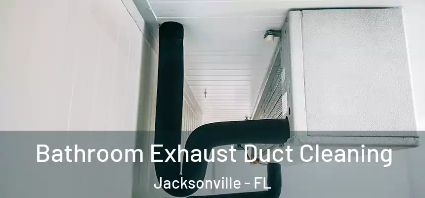 Bathroom Exhaust Duct Cleaning Jacksonville - FL