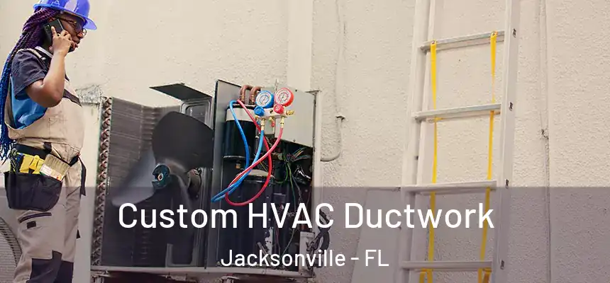 Custom HVAC Ductwork Jacksonville - FL