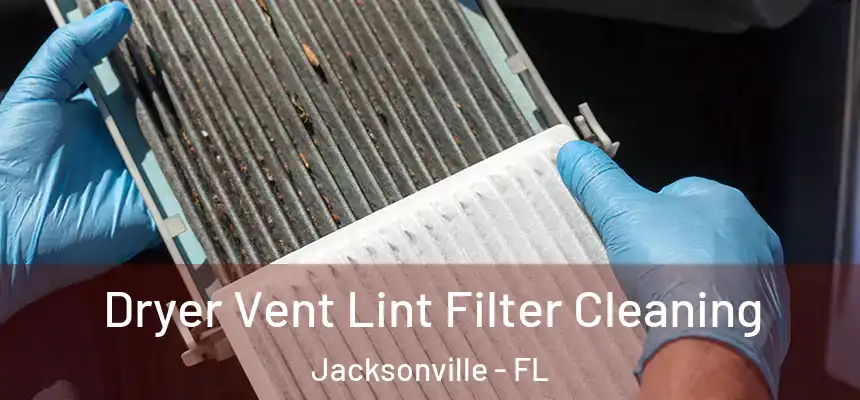 Dryer Vent Lint Filter Cleaning Jacksonville - FL