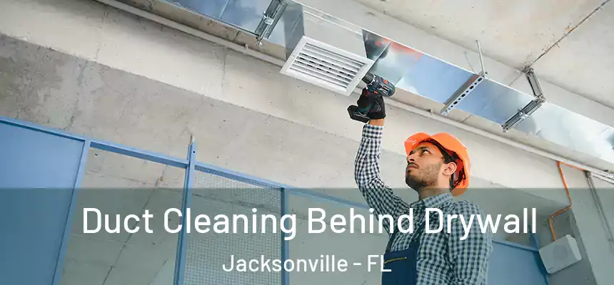 Duct Cleaning Behind Drywall Jacksonville - FL