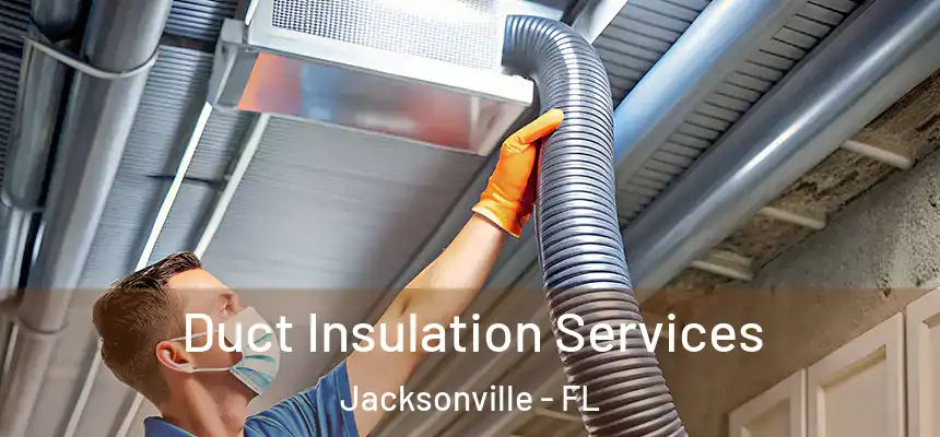 Duct Insulation Services Jacksonville - FL