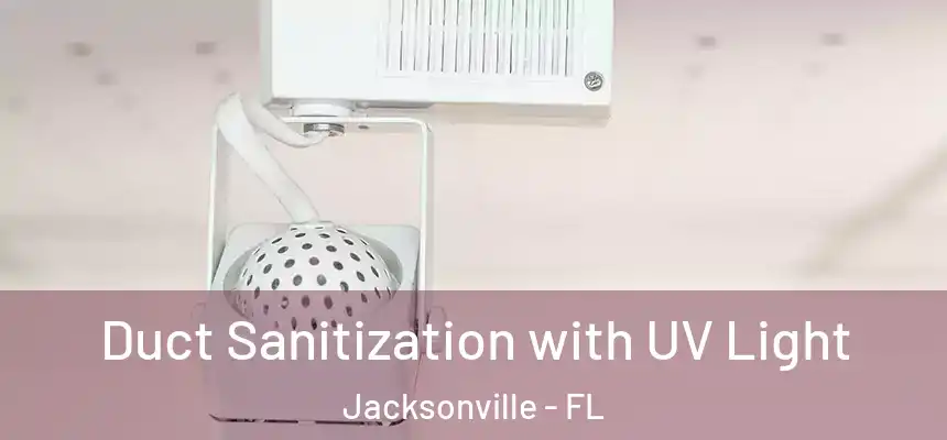Duct Sanitization with UV Light Jacksonville - FL