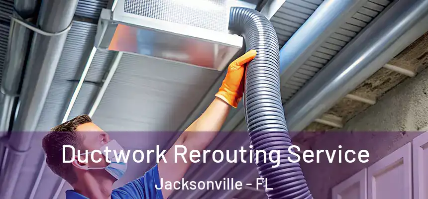 Ductwork Rerouting Service Jacksonville - FL