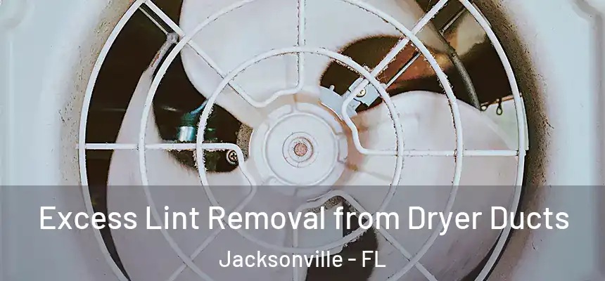 Excess Lint Removal from Dryer Ducts Jacksonville - FL
