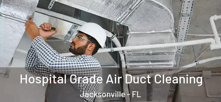 Hospital Grade Air Duct Cleaning Jacksonville - FL