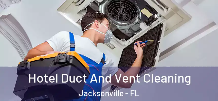 Hotel Duct And Vent Cleaning Jacksonville - FL