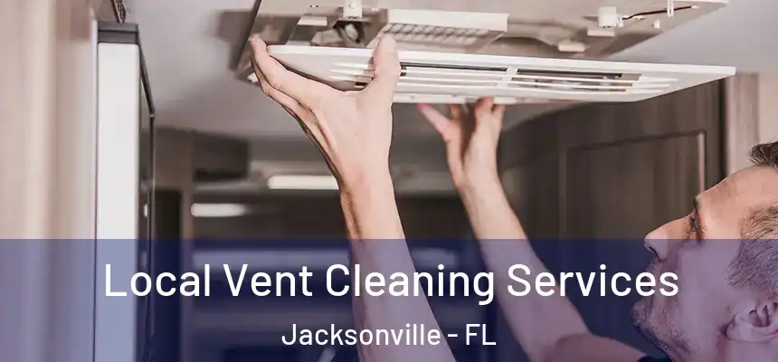 Local Vent Cleaning Services Jacksonville - FL