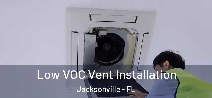 Low VOC Vent Installation Jacksonville - FL