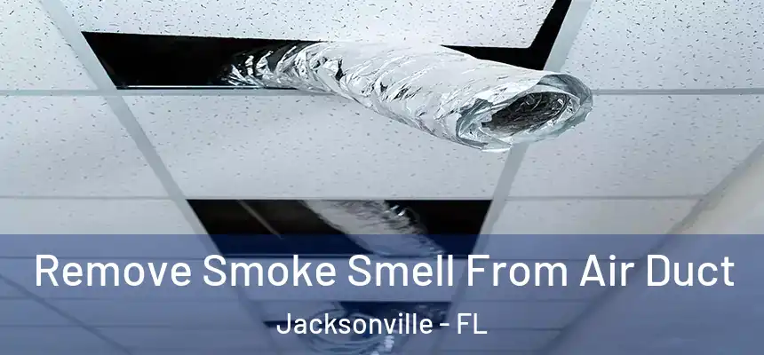 Remove Smoke Smell From Air Duct Jacksonville - FL