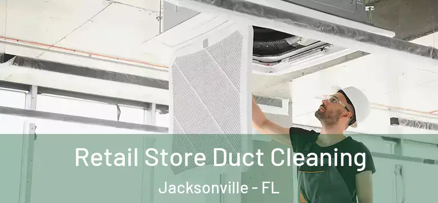 Retail Store Duct Cleaning Jacksonville - FL