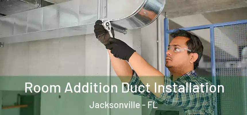 Room Addition Duct Installation Jacksonville - FL