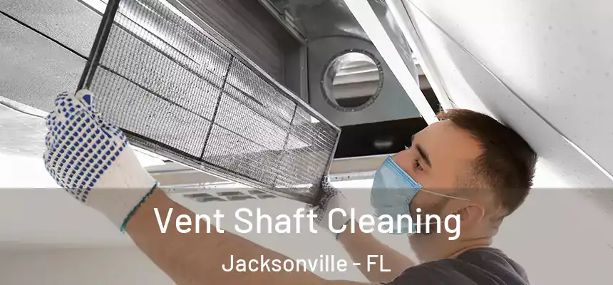 Vent Shaft Cleaning Jacksonville - FL