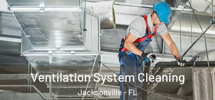Ventilation System Cleaning Jacksonville - FL